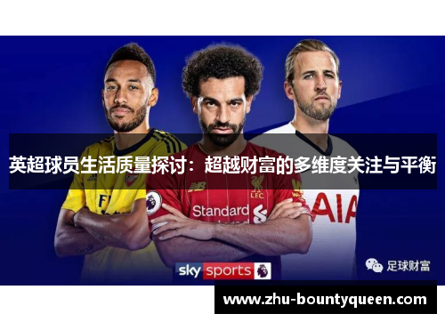 英超球员生活质量探讨:超越财富的多维度关注与平衡 英超球员生活质量探讨:超越财富的多维度关注与平衡