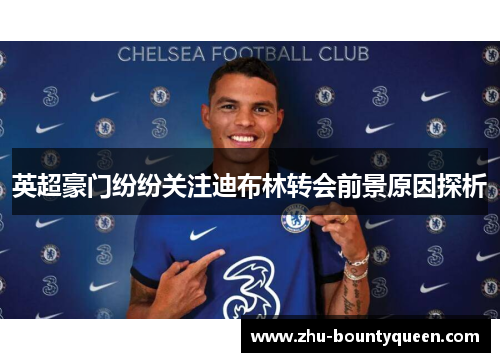 英超豪门纷纷关注迪布林转会前景原因探析 英超豪门纷纷关注迪布林转会前景原因探析