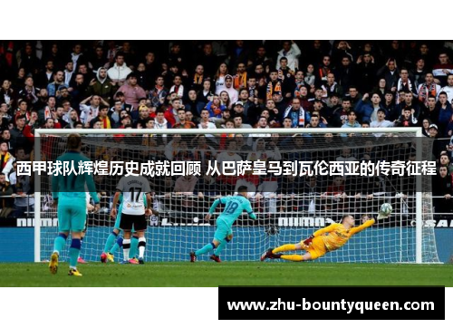 西甲球队辉煌历史成就回顾 从巴萨皇马到瓦伦西亚的传奇征程