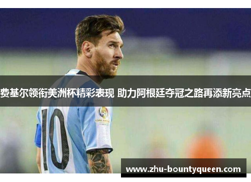 费基尔领衔美洲杯精彩表现 助力阿根廷夺冠之路再添新亮点