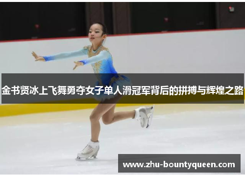 金书贤冰上飞舞勇夺女子单人滑冠军背后的拼搏与辉煌之路 金书贤冰上飞舞勇夺女子单人滑冠军背后的拼搏与辉煌之路