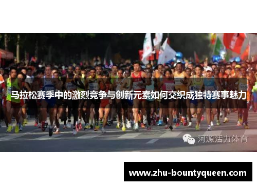 马拉松赛季中的激烈竞争与创新元素如何交织成独特赛事魅力