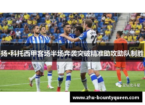 扬·科托西甲客场半场奔袭突破精准助攻助队制胜