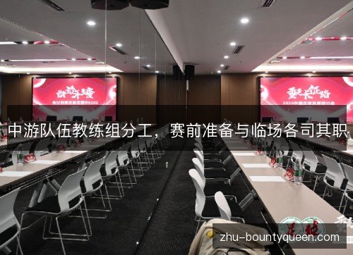 中游队伍教练组分工，赛前准备与临场各司其职